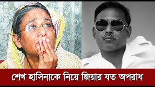 শেখ হাসিনাকে নিয়ে জিয়ার যত অপরাধ