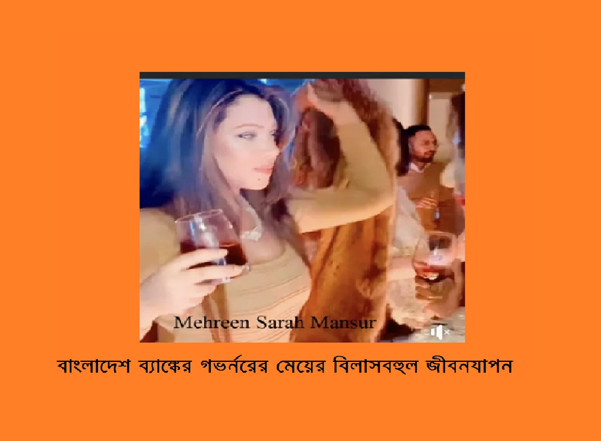 বাংলাদেশ ব্যাঙ্কের গভর্নরের মেয়ের বিলাসবহুল জীবনযাপন