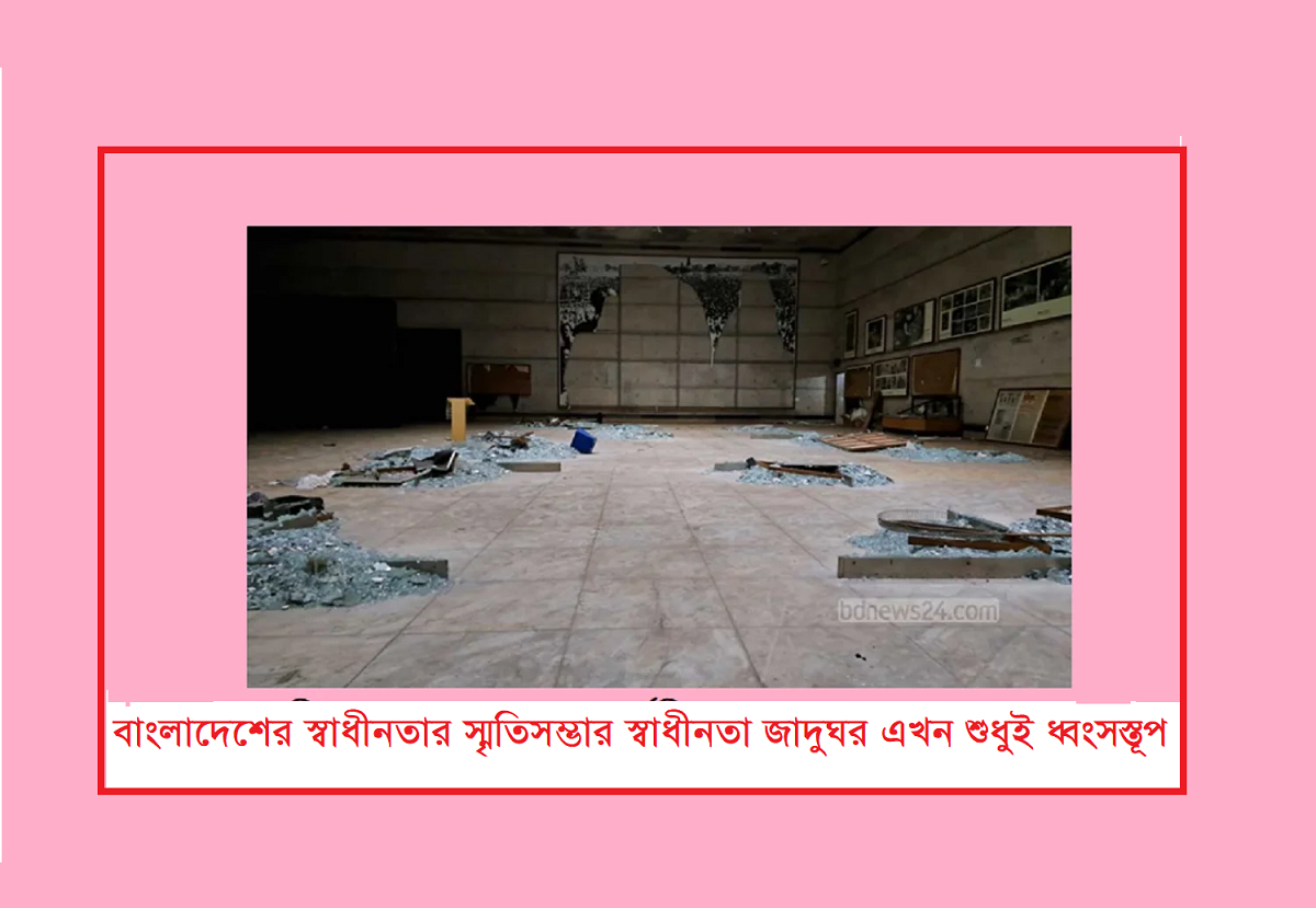 বাংলাদেশের স্বাধীনতার স্মৃতিসম্ভার স্বাধীনতা জাদুঘর এখন শুধুই ধ্বংসস্তূপ