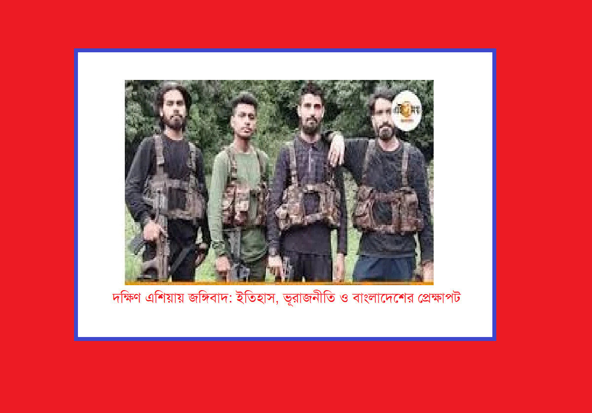 দক্ষিণ এশিয়ায় জঙ্গিবাদ: ইতিহাস, ভূরাজনীতি ও বাংলাদেশের প্রেক্ষাপট