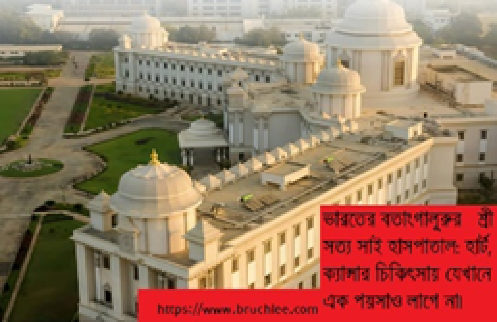 ভারতের ব্যাংগালুরুর শ্রী সত্য সাই হাসপাতাল: চিকিৎসা যেখানে এক পয়সাও লাগে না