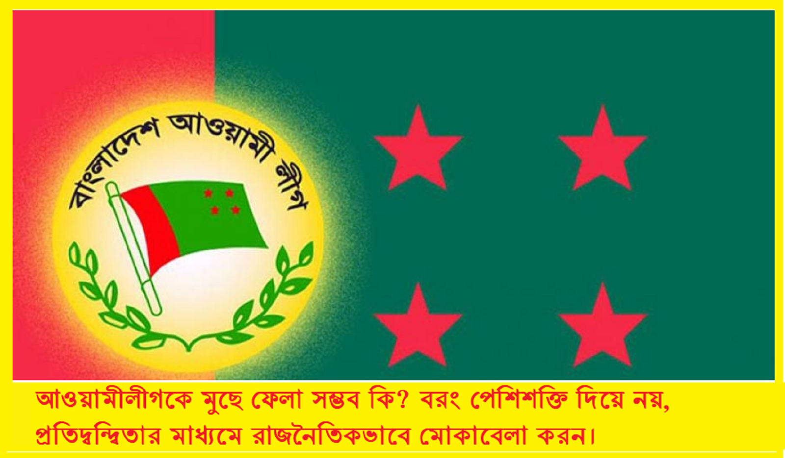 আওয়ামী লীগকে মুছে ফেলা সম্ভব কি? বাংলাদেশের রাজনীতির বাস্তব প্রেক্ষাপট
