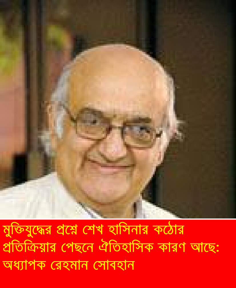 মুক্তিযুদ্ধের প্রশ্নে শেখ হাসিনার কঠোর প্রতিক্রিয়ার পেছনে ঐতিহাসিক কারণ আছে: রেহমান সোবহান