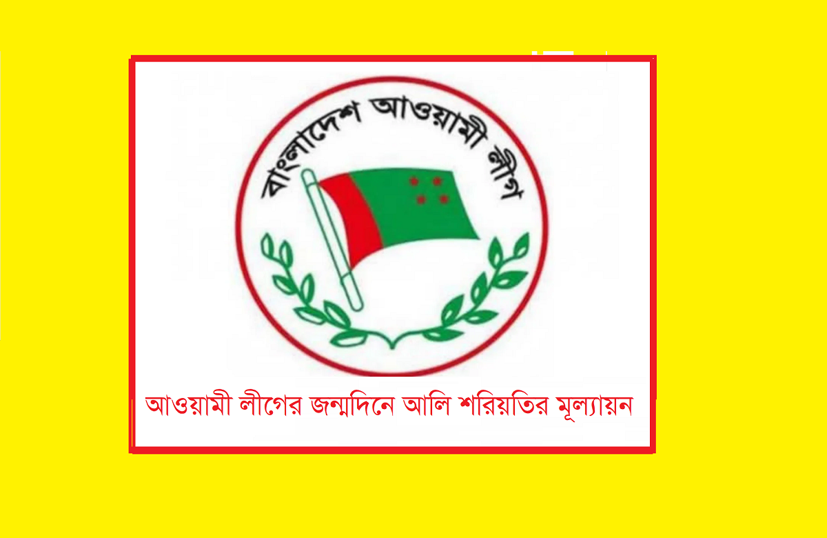 আওয়ামী লীগের জন্মদিনে আলি শরিয়তির মূল্যায়ন-
