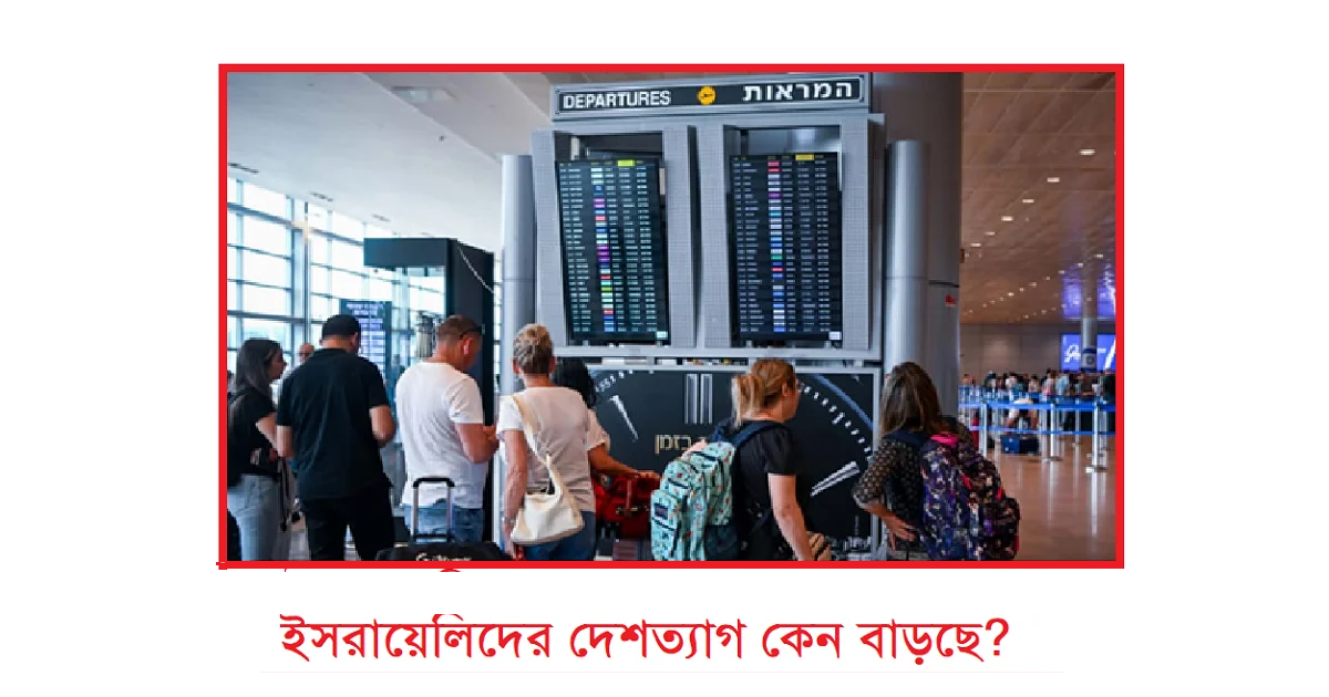 ইসরায়েলিদের দেশত্যাগ কেন বাড়ছে? নিরাপত্তাহীনতা, রাজনীতি ও ভবিষ্যতের শঙ্কা