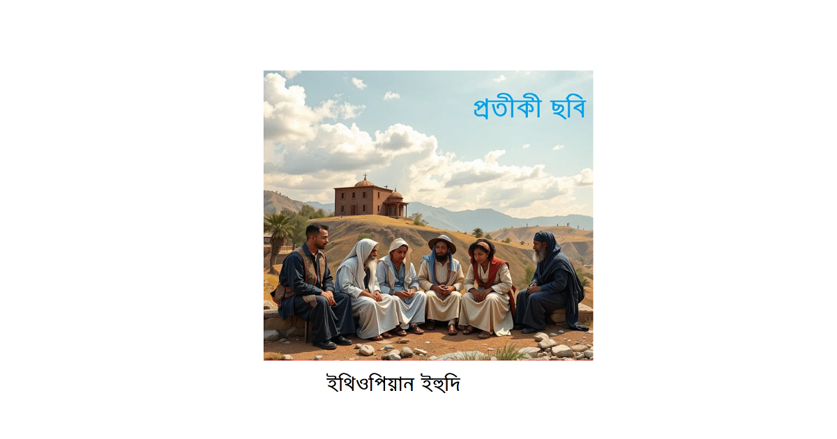 অপরিচিত ধর্মের আলোকে – ইব্রাহিমীয় ধর্মসমূহঃ Beta Israel (ইথিওপিয়ান ইহুদি)