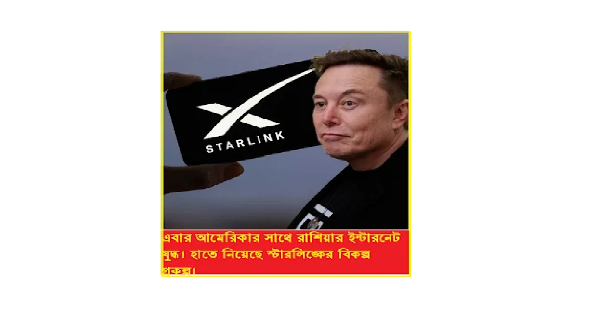 ইন্টারনেট পরিষেবায় রাশিয়ার চ্যালেঞ্জঃ আমেরিকার ‘স্টারলিঙ্ক’-এর বিকল্প প্রকল্প