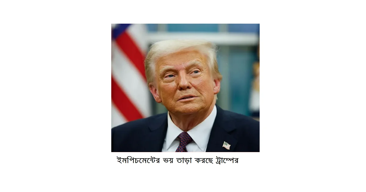 দু’বার ইমপিচমেন্ট পার করা একজন প্রেসিডেন্টকে পূনরায় ইমপিচমেন্টের ভয় তাড়া করছে
