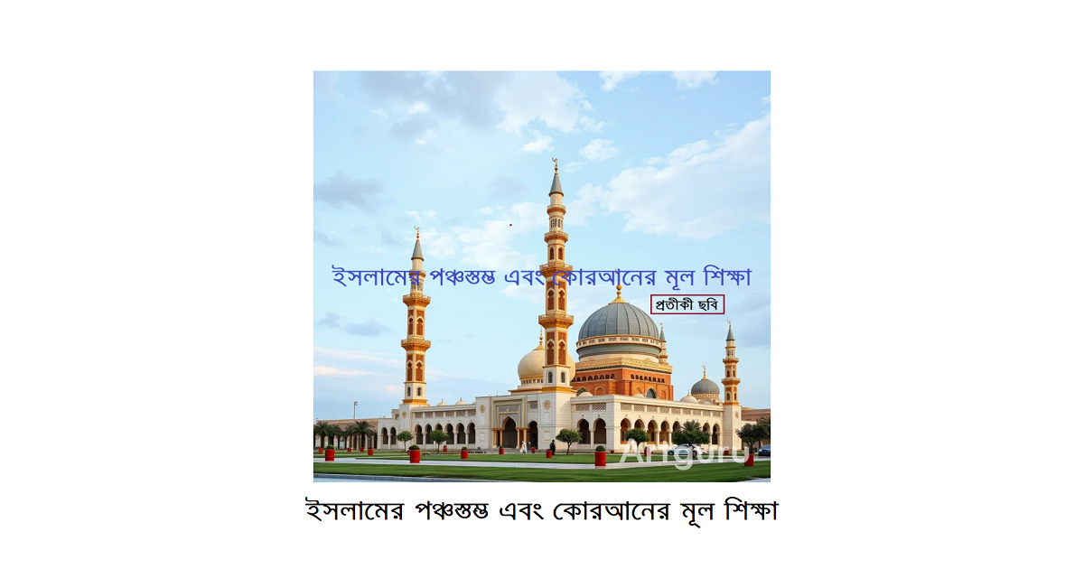 ধর্মচিন্তা | ইসলামের পঞ্চস্তম্ভ এবং কোরআনের মূল শিক্ষা: একটি সংক্ষিপ্ত বিশ্লেষণ