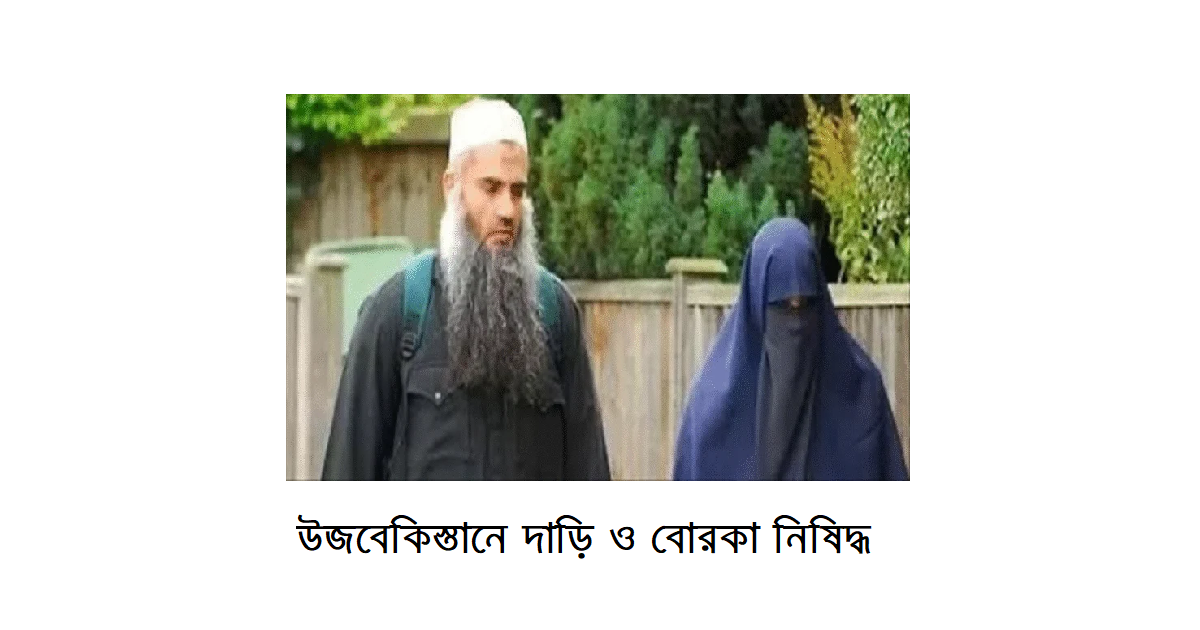 উজবেকিস্তানে দাড়ি ও বোরকা নিষিদ্ধ: ধর্মীয় বিশ্বাস নাকি রাষ্ট্রীয় শাসনের আধুনিক রূপ?