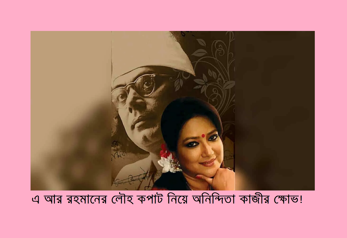 এ আর রহমানের লৌহ কপাট নিয়ে অনিন্দিতা কাজীর ক্ষোভ!