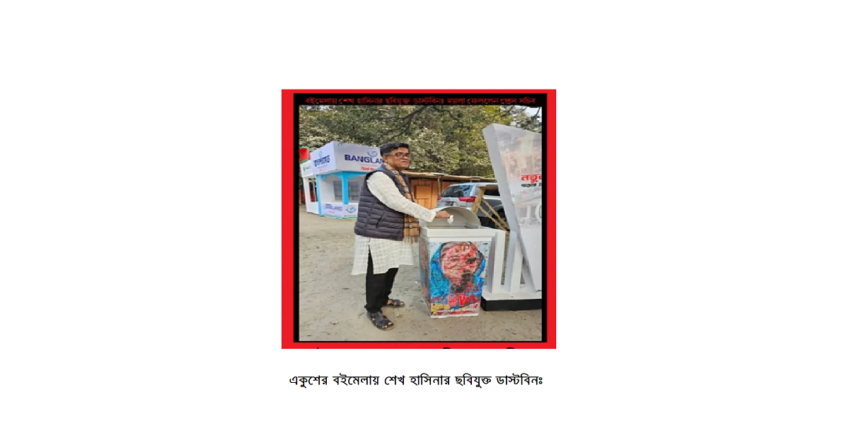 একুশের বইমেলায় শেখ হাসিনার ছবিযুক্ত ডাস্টবিনঃ ময়লা ফেললেন প্রেস সচিব