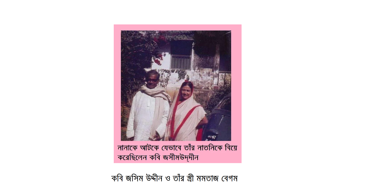 নানাকে আটকে যেভাবে তাঁর নাতনিকে বিয়ে করেছিলেন কবি জসীমউদ্দীন