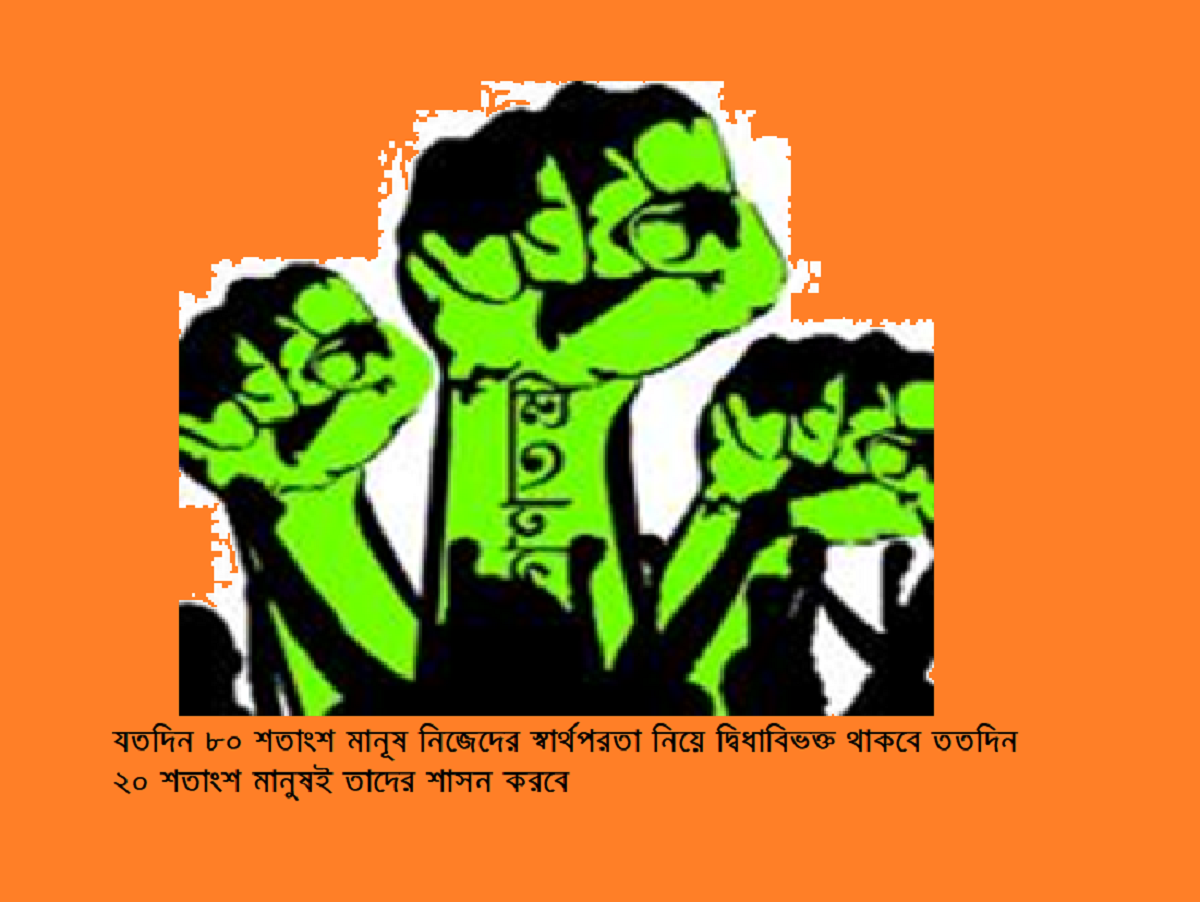 *গণতন্ত্র* – যতদিন ৮০ শতাংশ মানূষ নিজেদের স্বার্থপরতা নিয়ে দ্বিধাবিভক্ত থাকবে ততদিন ২০ শতাংশ মানুষই তাদের শাসন করবে