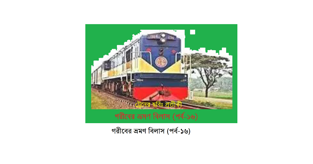গরীবের ভ্রমণ বিলাস (পর্ব-১৬)