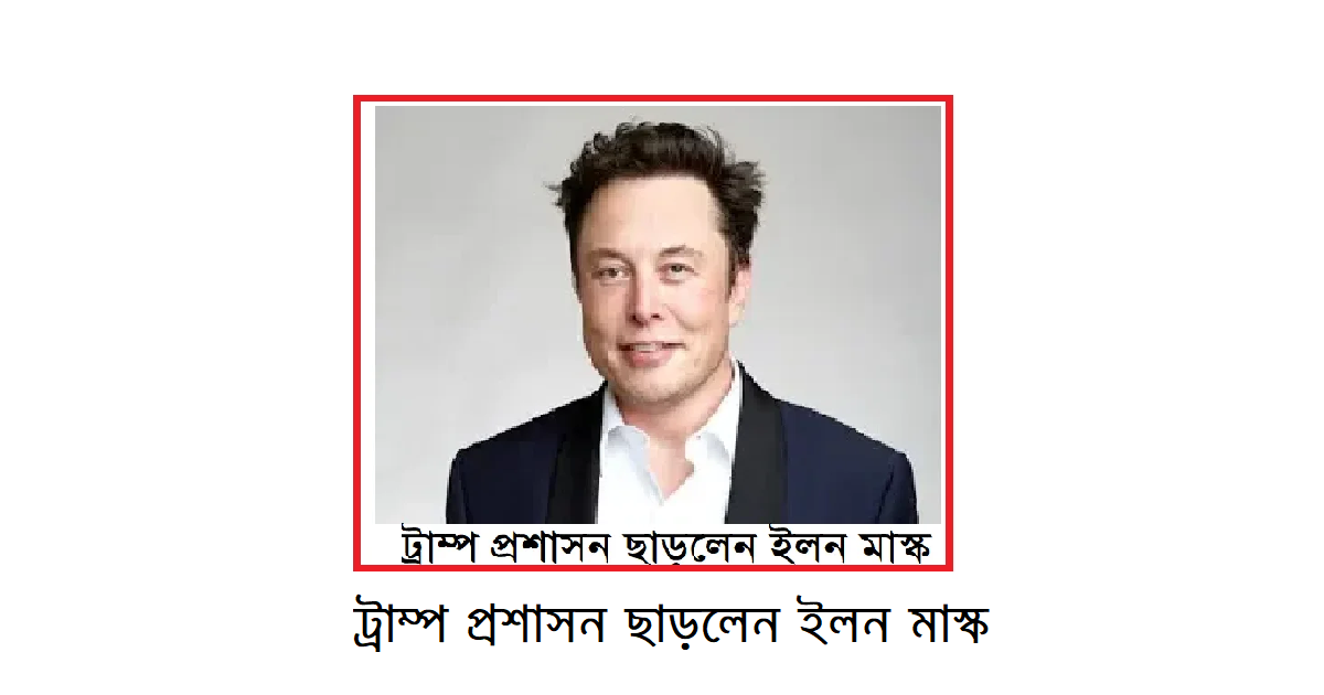 ট্রাম্প প্রশাসন ছাড়লেন ইলন মাস্ক: স্টারলিংক, দ্বিমত ও পদত্যাগের নেপথ্য কাহিনি