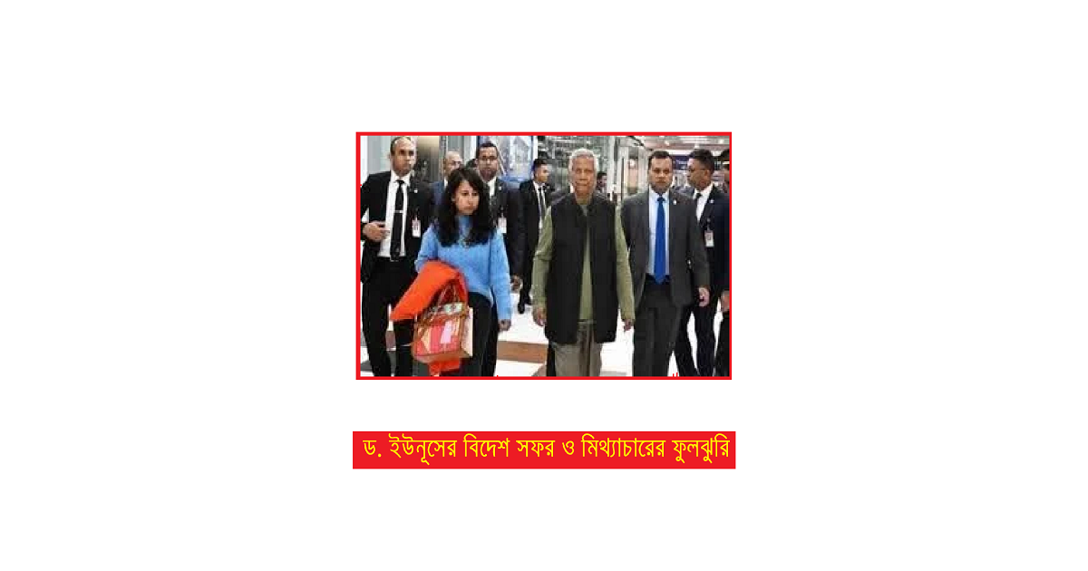 ড. ইউনূসের বিদেশ সফর ও মিথ্যাচারের ফুলঝুরি