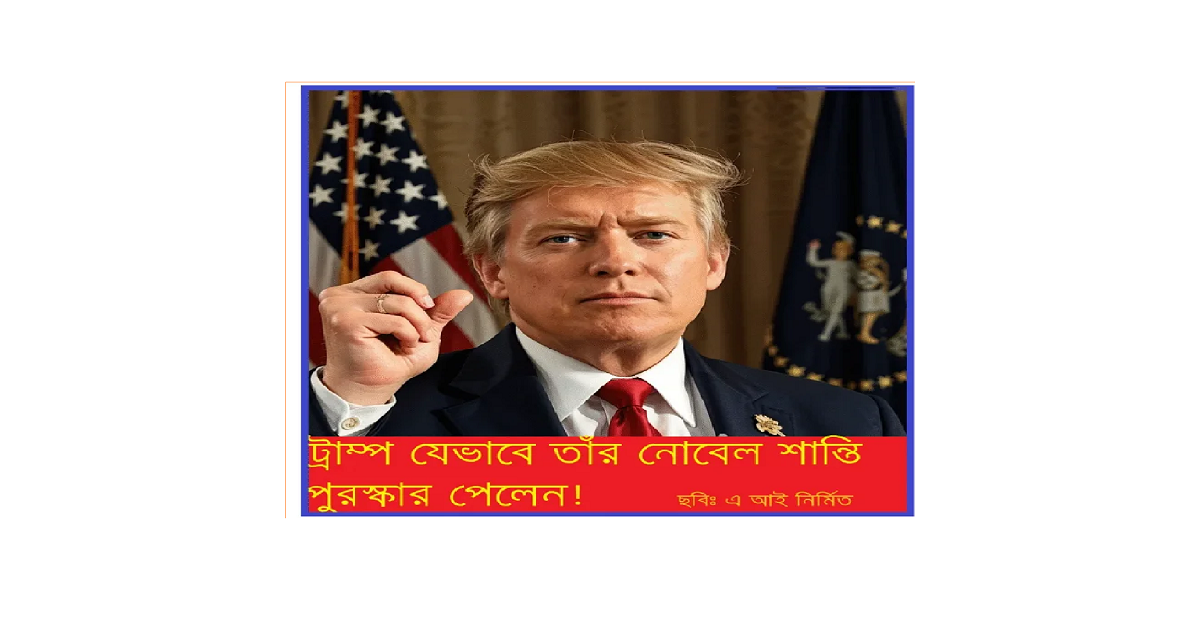 ডোনাল্ড ট্রাম্প যেভাবে তাঁর ‘নোবেল শান্তি পুরস্কার পেলেন’ — একটি কঠোর, সামরিক-রাজনীতিক ব্যঙ্গ