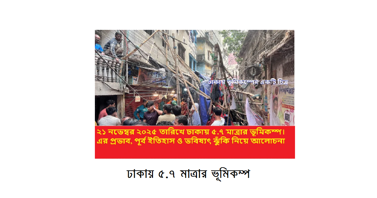 ঢাকায় ৫.৭ মাত্রার ভূমিকম্প: প্রভাব, পূর্ব ইতিহাস ও ভবিষ্যৎ ঝুঁকি