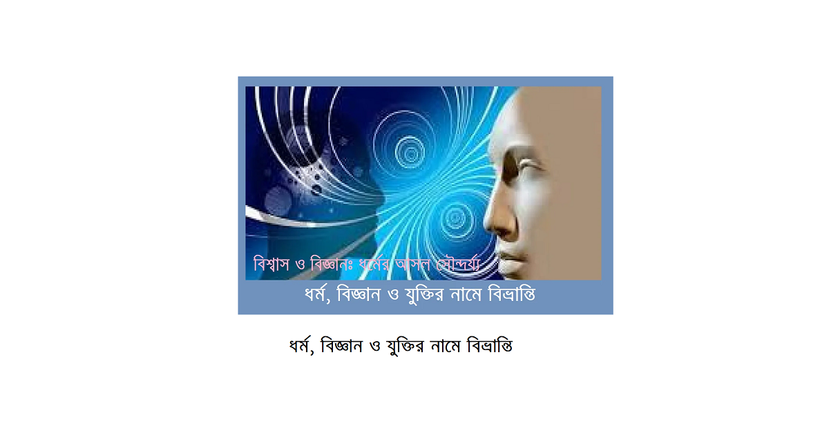 ধর্ম, বিজ্ঞান ও যুক্তির নামে বিভ্রান্তি: একটি আত্মজিজ্ঞাসা