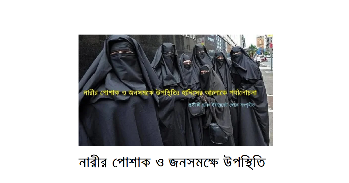 ধর্মচিন্তা | নারীর পোশাক ও জনসমক্ষে উপস্থিতিঃ হাদিসের আলোকে বাংলাদেশের বাস্তবতা নিয়ে পর্যালোচনা