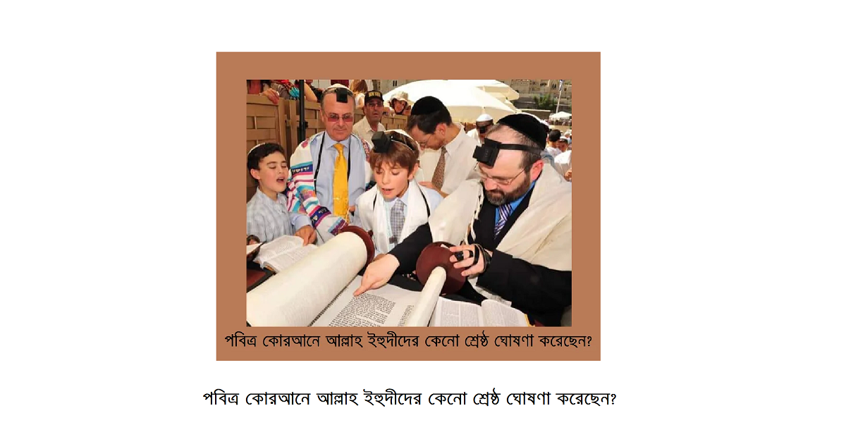 পবিত্র কোরআনে আল্লাহ ইহুদীদের কেনো শ্রেষ্ঠ ঘোষণা করেছেন?