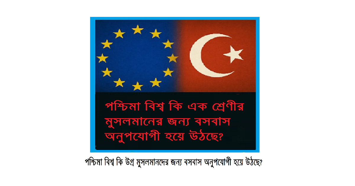 পশ্চিমা বিশ্ব কি এক শ্রেণির মুসলমানদের জন্য বসবাস অনুপযোগী হয়ে উঠছে?