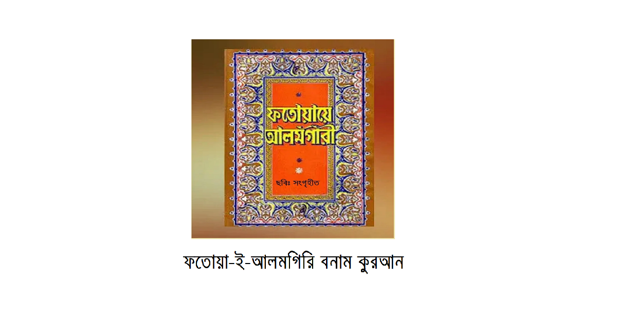 ধর্মচিন্তা | ফতোয়া-ই-আলমগিরি বনাম কুরআন: উৎস, কর্তৃত্ব ও সীমারেখা