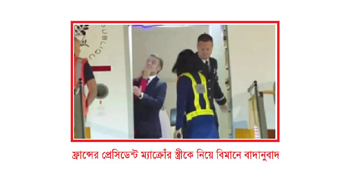 ফ্রান্সের প্রেসিডেন্ট ম্যাক্রোঁর স্ত্রীকে নিয়ে বিমানে বাদানুবাদ? ভাইরাল ভিডিও ঘিরে তোলপাড়