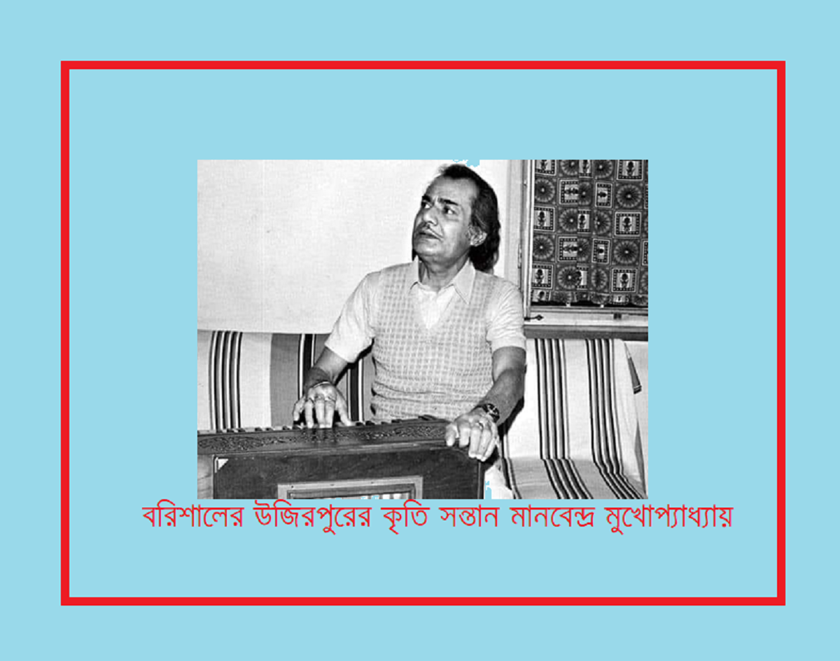 বরিশালের উজিরপুরের কৃতি সন্তান মানবেন্দ্র মুখোপ্যাধ্যায়