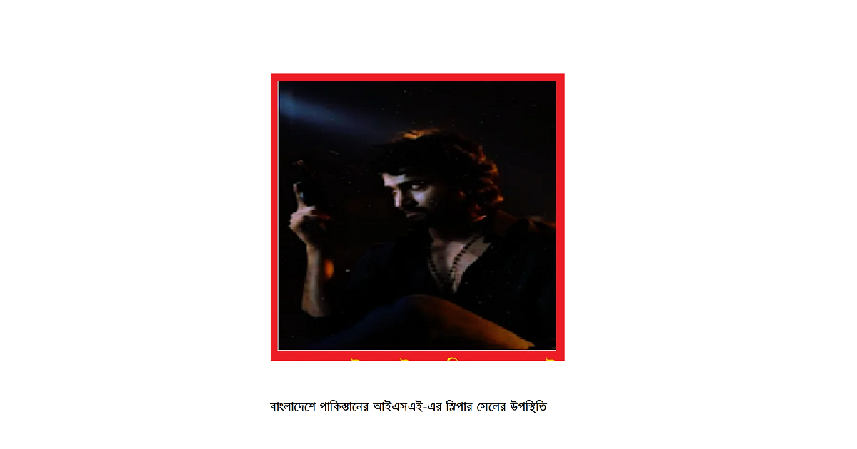 বাংলাদেশে পাকিস্তানের আইএসএই-এর স্লিপার সেলের উপস্থিতিঃ একটি বিশ্লেষণ