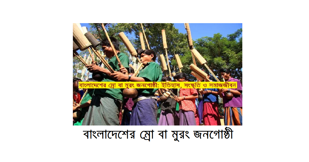বাংলাদেশের ক্ষুদ্র নৃগোষ্ঠী | ম্রো বা মুরং জনগোষ্ঠী: ইতিহাস, সংস্কৃতি ও সমাজজীবনের পরিচিতি