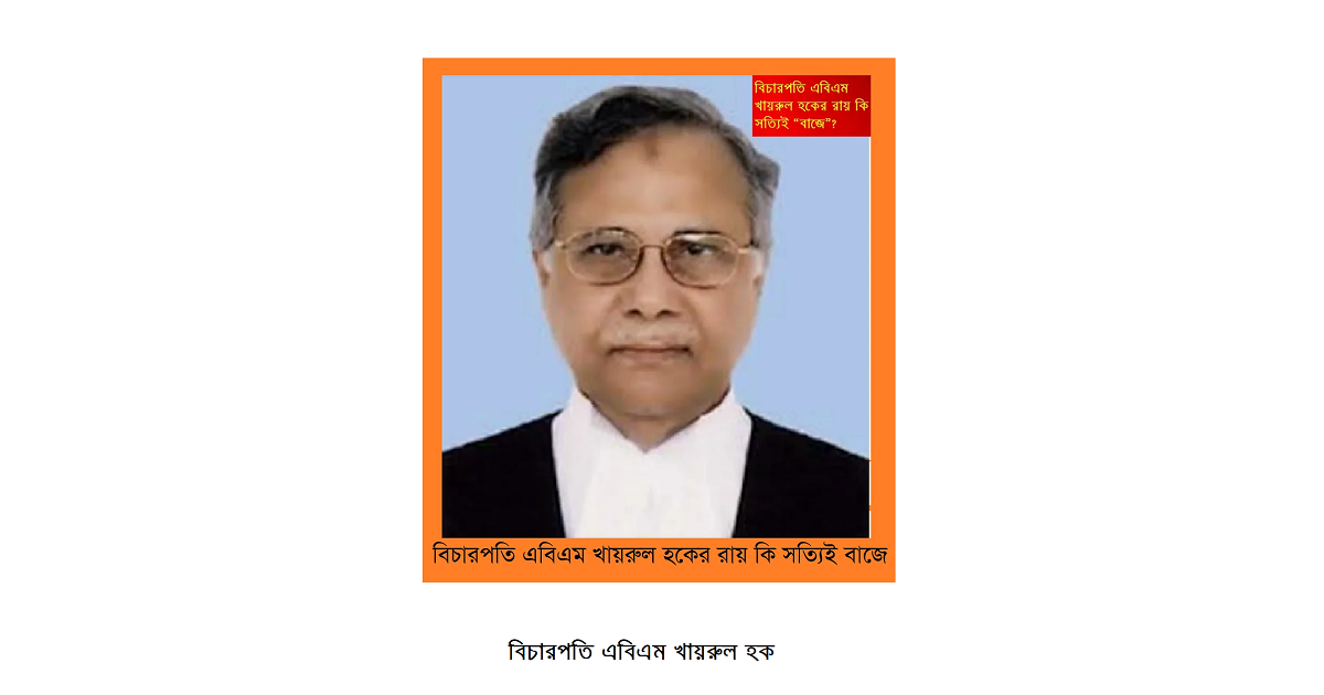 বিচারপতি এবিএম খায়রুল হকের রায় কি সত্যিই “বাজে”?—তত্ত্বাবধায়ক রায়, রাজনীতি ও বাস্তবতা