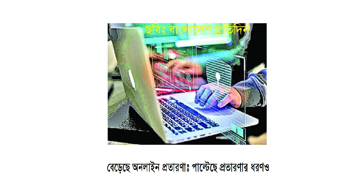 বেড়েছে অনলাইন প্রতারণাঃ পাল্টেছে প্রতারণার ধরণও