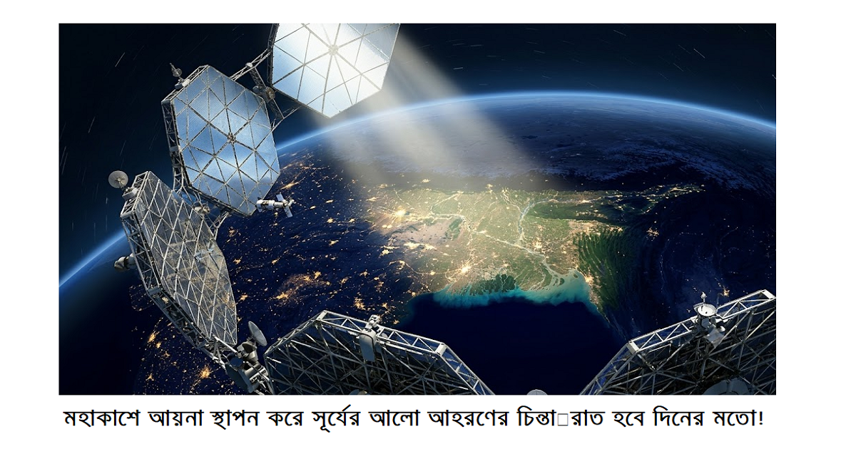 মহাকাশে আয়না স্থাপন করে চব্বিশ ঘন্টা সূর্যের আলো আহরণের চিন্তাঃ রাত হবে দিনের মতো!
