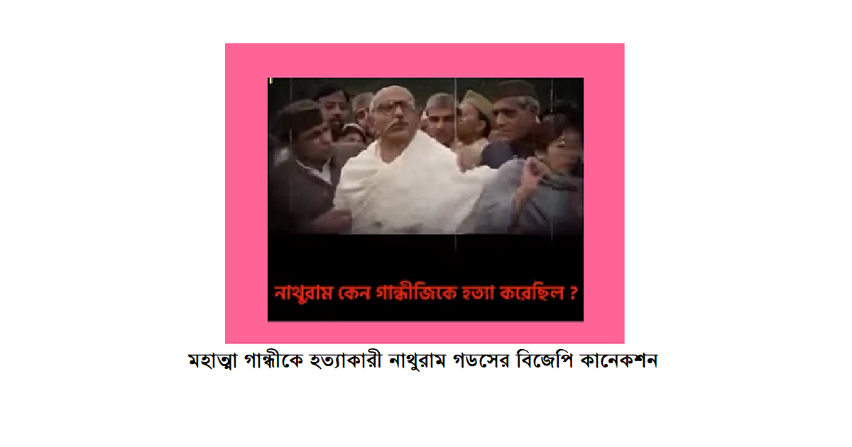 মহাত্মা গান্ধীকে হত্যাকারী নাথুরাম গডসের বিজেপি কানেকশন ও জাতির পিতা সমাচার