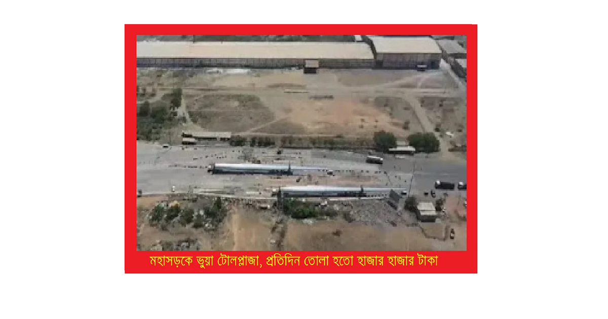 মহাসড়কে ভুয়া টোলপ্লাজা, প্রতিদিন তোলা হতো হাজার হাজার টাকা