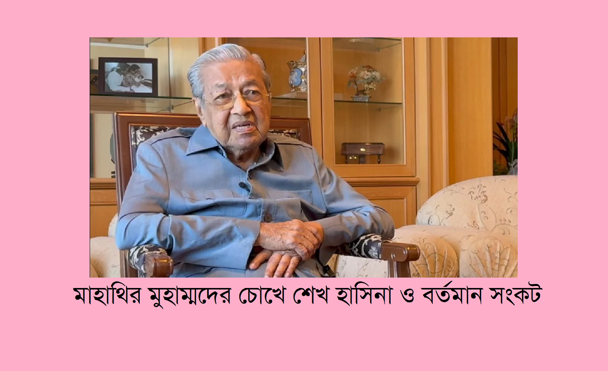 ৫ আগস্ট-পরবর্তী বাংলাদেশ: মাহাথির মুহাম্মদের চোখে শেখ হাসিনা ও বর্তমান সংকট