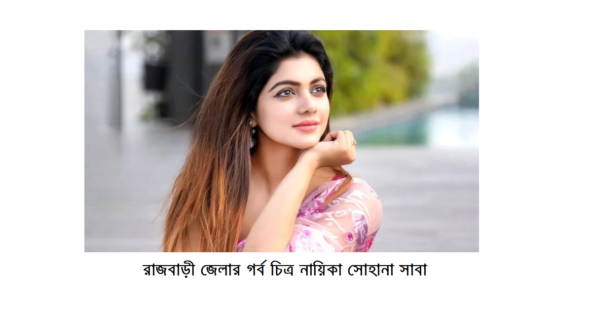 রাজবাড়ী জেলার গর্ব অভিনয় শিল্পী সোহানা সাবা: চলচ্চিত্রে ২২ বছরের পথচলা
