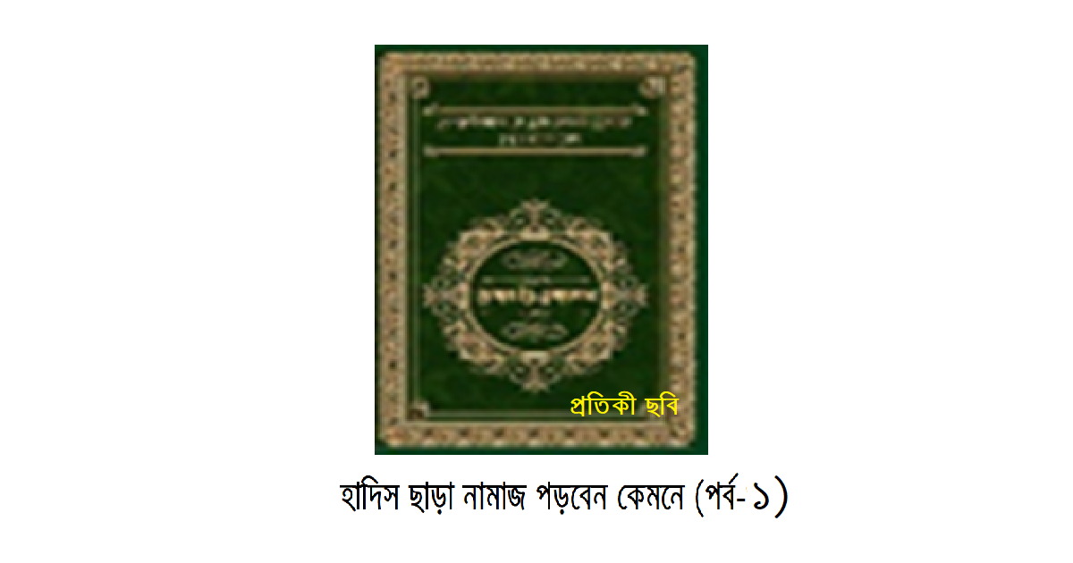 হাদিস ছাড়া নামাজ পড়বেন কেমনে (পর্ব-১)